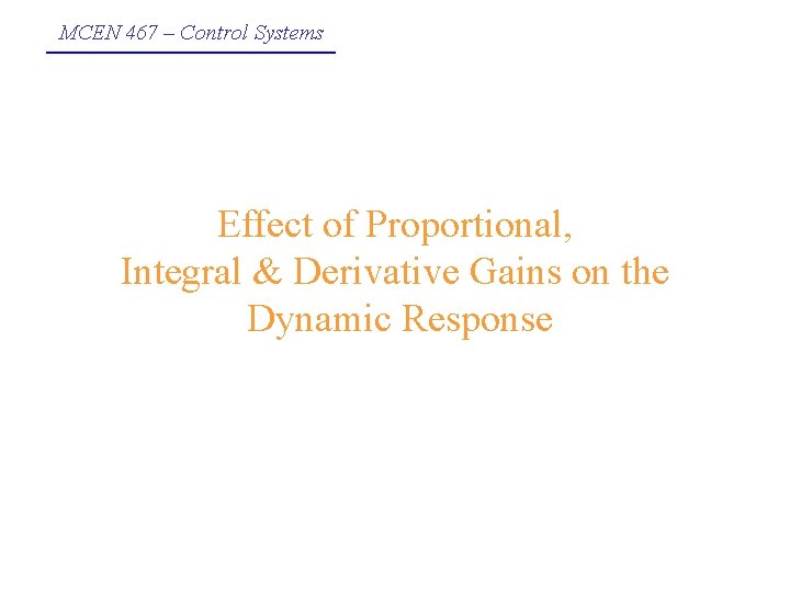 MCEN 467 – Control Systems Effect of Proportional, Integral & Derivative Gains on the