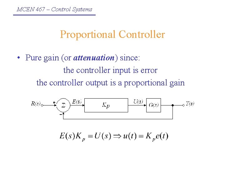 MCEN 467 – Control Systems Proportional Controller • Pure gain (or attenuation) since: the