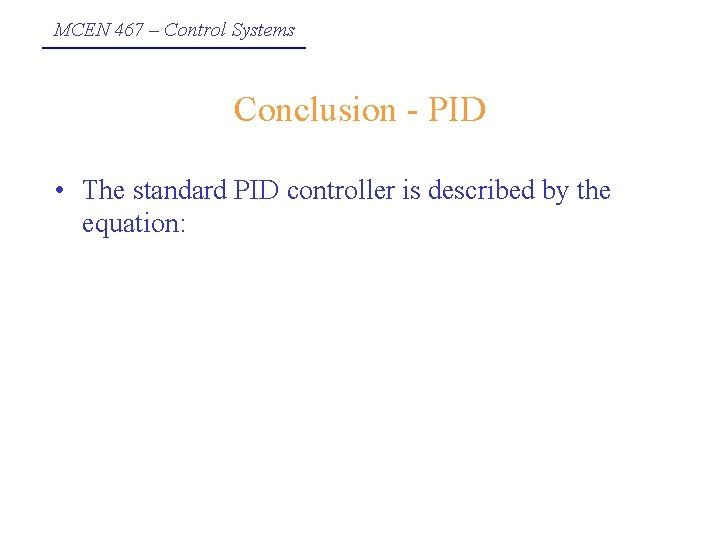MCEN 467 – Control Systems Conclusion - PID • The standard PID controller is