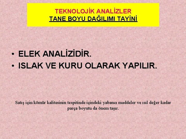 TEKNOLOJİK ANALİZLER TANE BOYU DAĞILIMI TAYİNİ • ELEK ANALİZİDİR. • ISLAK VE KURU OLARAK