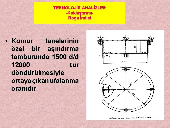TEKNOLOJİK ANALİZLER -Koklaştırma. Roga İndisi • Kömür tanelerinin özel bir aşındırma tamburunda 1500 d/d