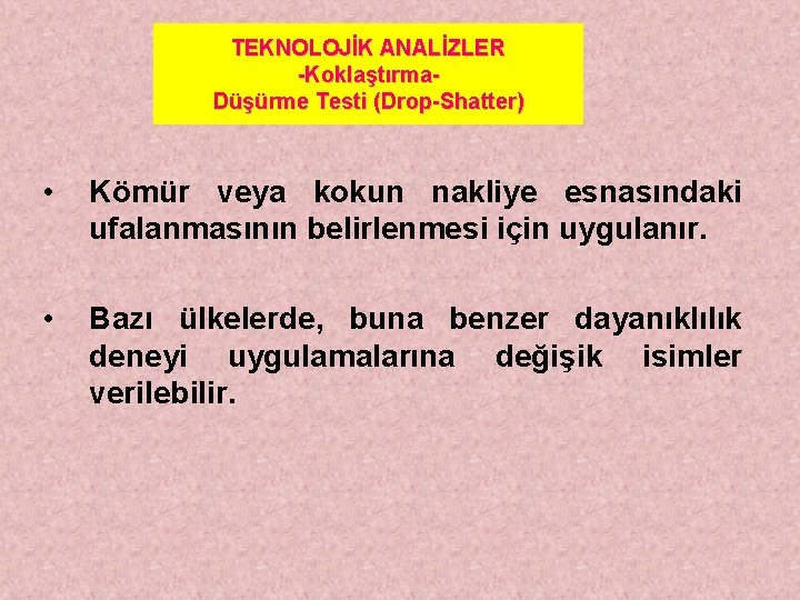 TEKNOLOJİK ANALİZLER -Koklaştırma. Düşürme Testi (Drop-Shatter) • Kömür veya kokun nakliye esnasındaki ufalanmasının belirlenmesi