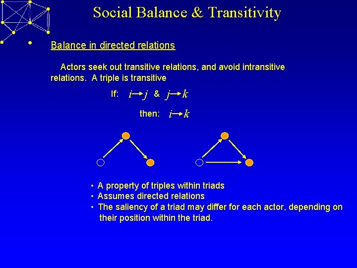 Social Balance & Transitivity Balance in directed relations Actors seek out transitive relations, and