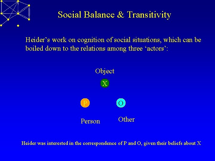 Social Balance & Transitivity Heider’s work on cognition of social situations, which can be