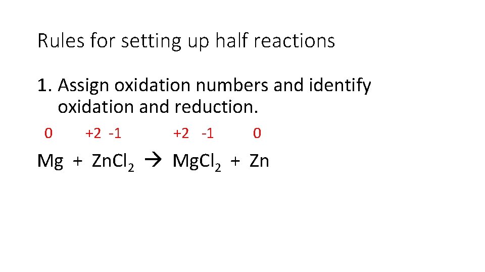 Rules for setting up half reactions 1. Assign oxidation numbers and identify oxidation and