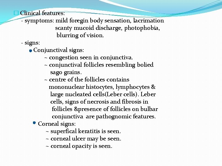 � Clinical features: - symptoms: mild foregin body sensation, lacrimation scanty mucoid discharge, photophobia,