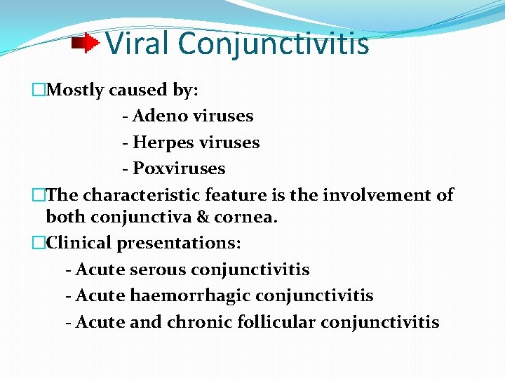 Viral Conjunctivitis �Mostly caused by: - Adeno viruses - Herpes viruses - Poxviruses �The