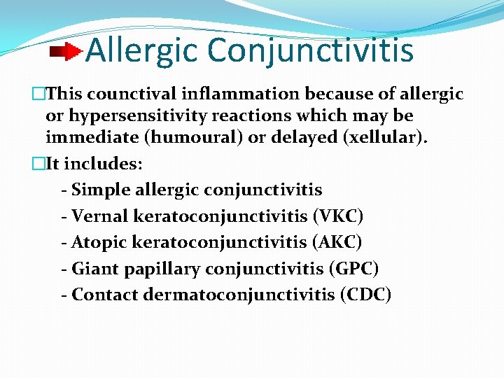 Allergic Conjunctivitis �This counctival inflammation because of allergic or hypersensitivity reactions which may be