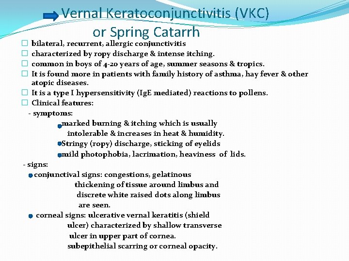 Vernal Keratoconjunctivitis (VKC) or Spring Catarrh bilateral, recurrent, allergic conjunctivitis characterized by ropy discharge