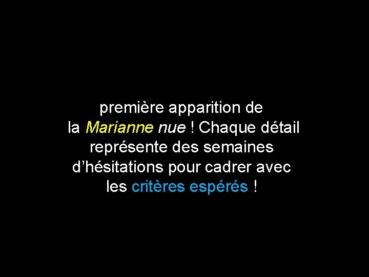 première apparition de la Marianne nue ! Chaque détail représente des semaines d’hésitations pour