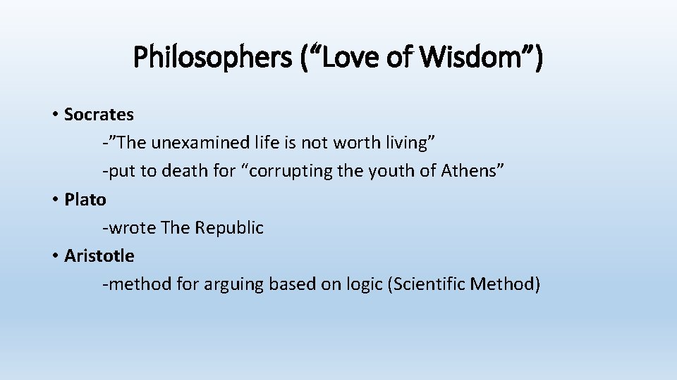 Philosophers (“Love of Wisdom”) • Socrates -”The unexamined life is not worth living” -put