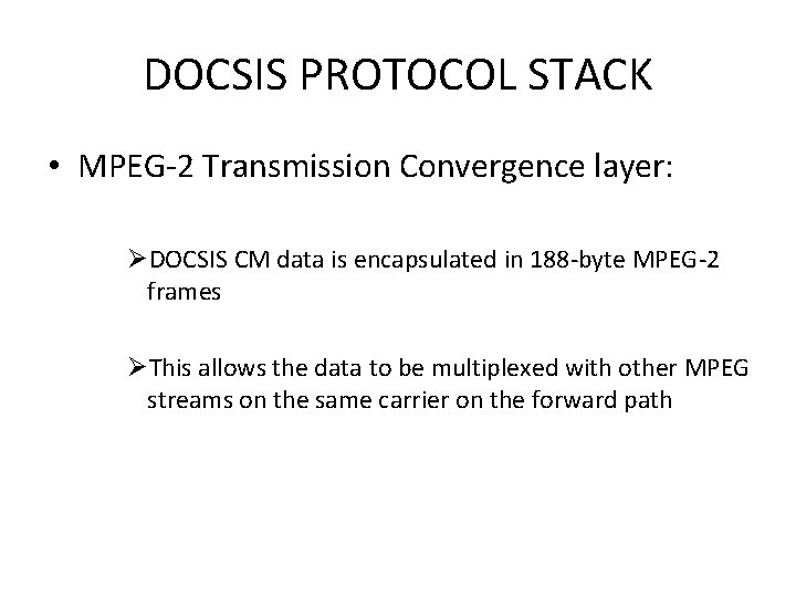 DOCSIS PROTOCOL STACK • MPEG-2 Transmission Convergence layer: ØDOCSIS CM data is encapsulated in