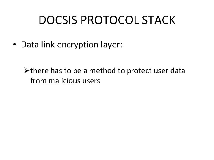 DOCSIS PROTOCOL STACK • Data link encryption layer: Øthere has to be a method