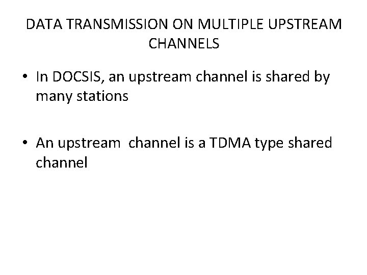DATA TRANSMISSION ON MULTIPLE UPSTREAM CHANNELS • In DOCSIS, an upstream channel is shared