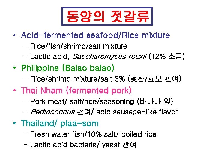 동양의 젓갈류 • Acid-fermented seafood/Rice mixture – Rice/fish/shrimp/salt mixture – Lactic acid, Saccharomyces rouxii