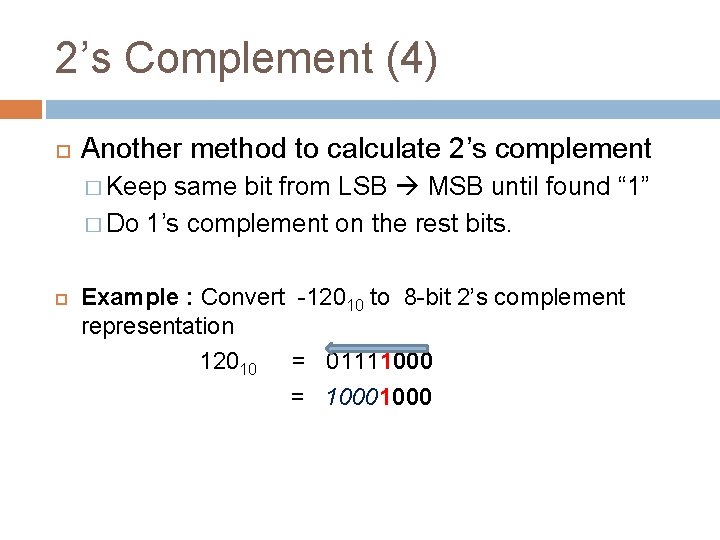 2’s Complement (4) Another method to calculate 2’s complement � Keep same bit from 2’s Complement (4) Another method to calculate 2’s complement � Keep same bit from