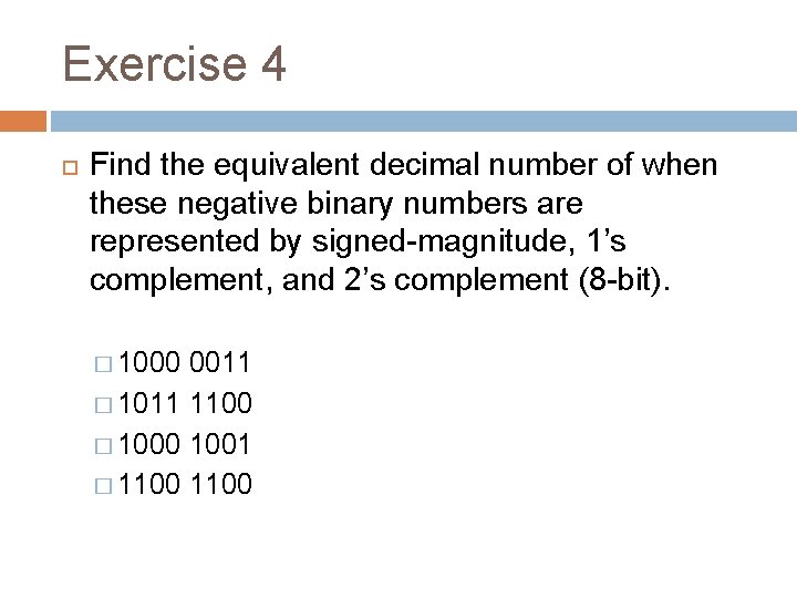 Exercise 4 Find the equivalent decimal number of when these negative binary numbers are Exercise 4 Find the equivalent decimal number of when these negative binary numbers are