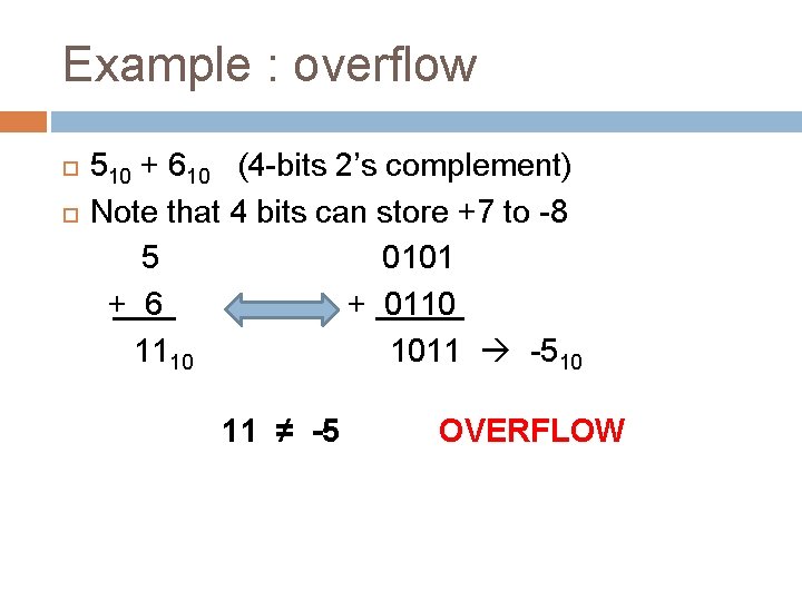 Example : overflow 510 + 610 (4 -bits 2’s complement) Note that 4 bits Example : overflow 510 + 610 (4 -bits 2’s complement) Note that 4 bits