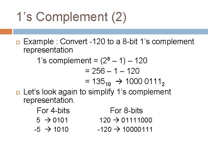 1’s Complement (2) Example : Convert -120 to a 8 -bit 1’s complement representation 1’s Complement (2) Example : Convert -120 to a 8 -bit 1’s complement representation