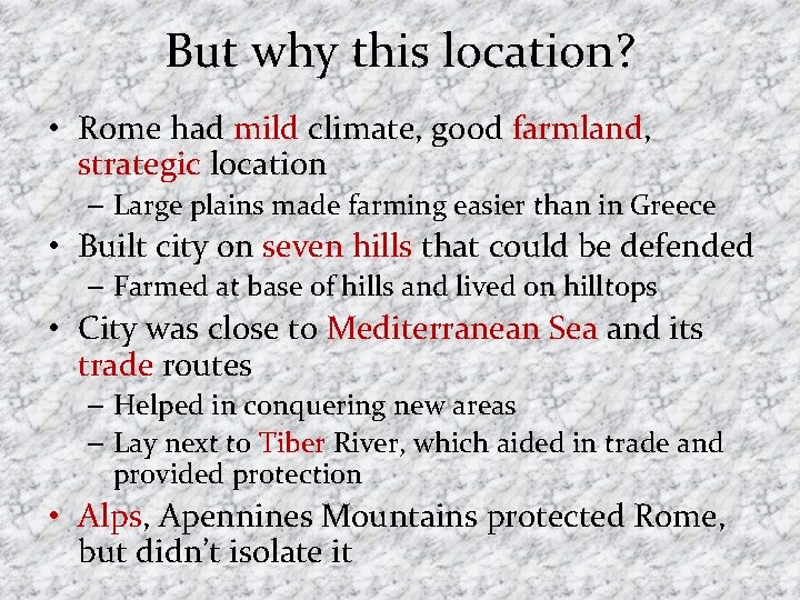 But why this location? • Rome had mild climate, good farmland, strategic location –