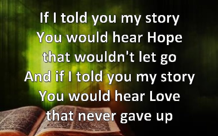 If I told you my story You would hear Hope that wouldn't let go