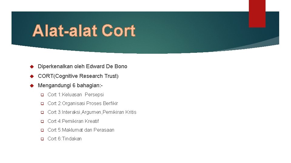 Alat-alat Cort Diperkenalkan oleh Edward De Bono CORT(Cognitive Research Trust) Mengandungi 6 bahagian: q