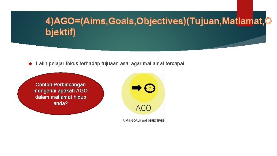 4)AGO=(Aims, Goals, Objectives)(Tujuan, Matlamat, O bjektif) Latih pelajar fokus terhadap tujuaan asal agar matlamat