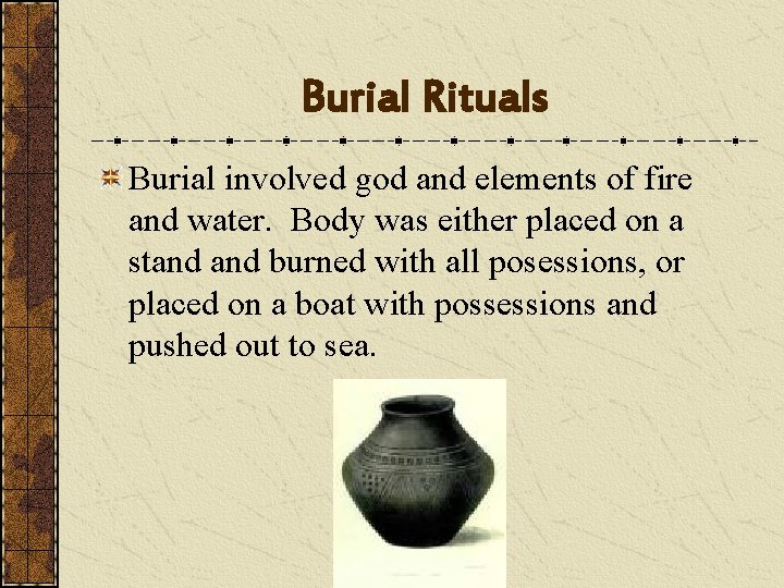 Burial Rituals Burial involved god and elements of fire and water. Body was either