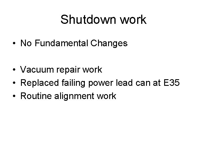 Shutdown work • No Fundamental Changes • Vacuum repair work • Replaced failing power Shutdown work • No Fundamental Changes • Vacuum repair work • Replaced failing power