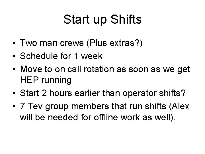 Start up Shifts • Two man crews (Plus extras? ) • Schedule for 1 Start up Shifts • Two man crews (Plus extras? ) • Schedule for 1