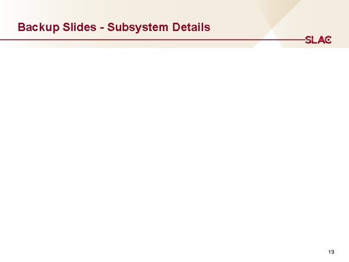 Backup Slides - Subsystem Details 19 