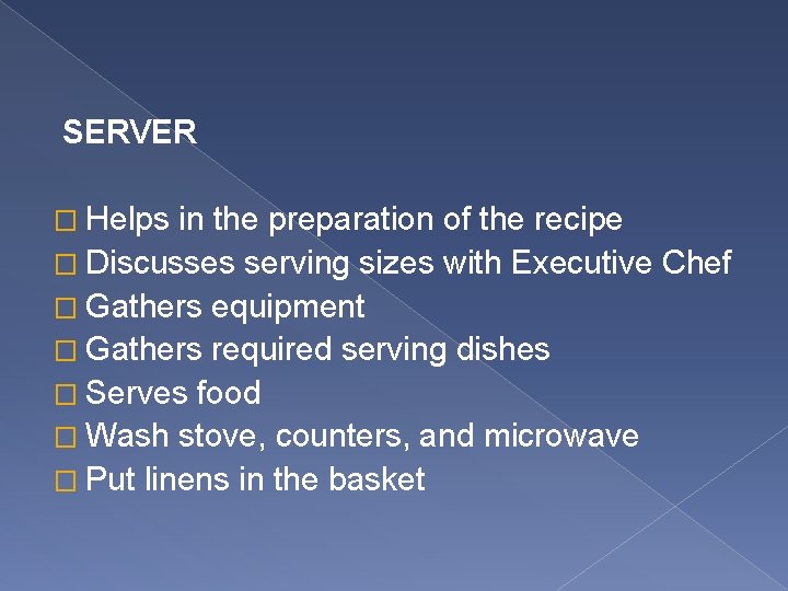 SERVER � Helps in the preparation of the recipe � Discusses serving sizes with