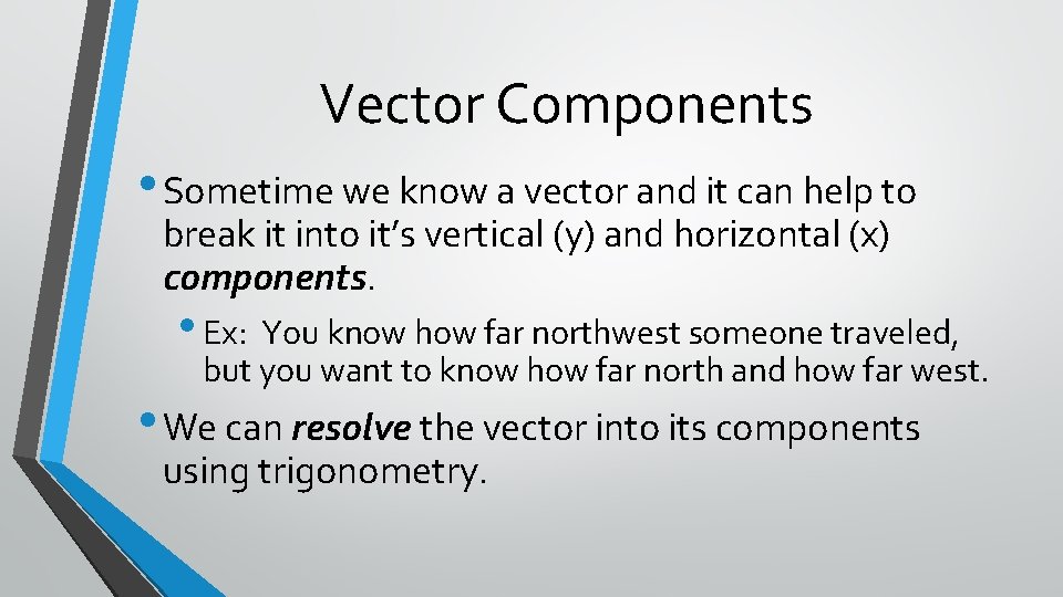 Vector Components • Sometime we know a vector and it can help to break