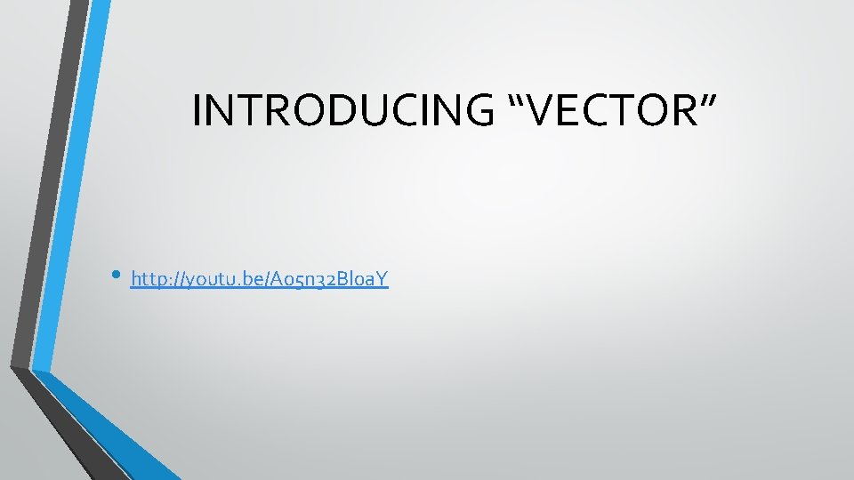 INTRODUCING “VECTOR” • http: //youtu. be/A 05 n 32 Bl 0 a. Y 
