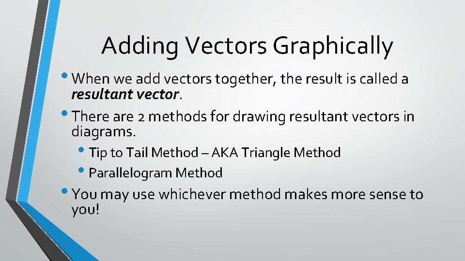 Adding Vectors Graphically • When we add vectors together, the result is called a