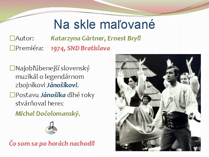 Na skle maľované �Autor: �Premiéra: Katarzyna Gärtner, Ernest Bryll 1974, SND Bratislava �Najobľúbenejší slovenský