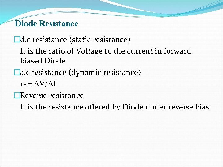 Diode Resistance �d. c resistance (static resistance) It is the ratio of Voltage to Diode Resistance �d. c resistance (static resistance) It is the ratio of Voltage to