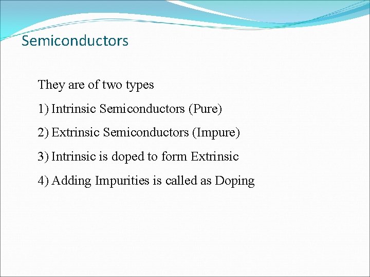 Semiconductors They are of two types 1) Intrinsic Semiconductors (Pure) 2) Extrinsic Semiconductors (Impure) Semiconductors They are of two types 1) Intrinsic Semiconductors (Pure) 2) Extrinsic Semiconductors (Impure)