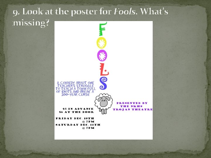 9. Look at the poster for Fools. What’s missing? 