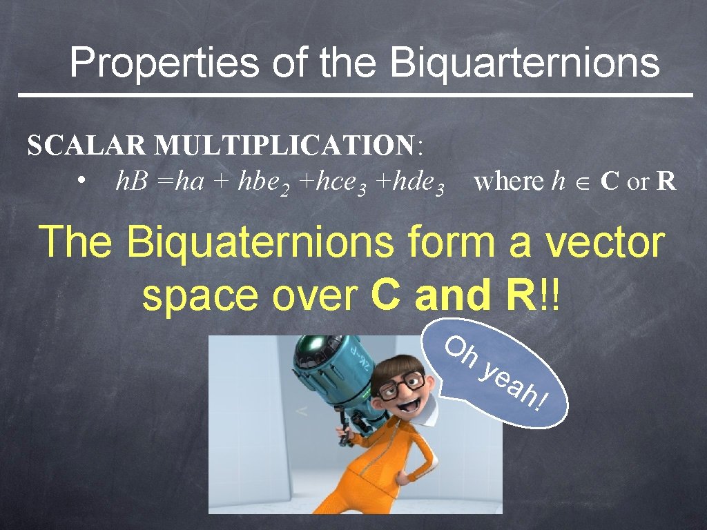 Properties of the Biquarternions SCALAR MULTIPLICATION: • h. B =ha + hbe 2 +hce