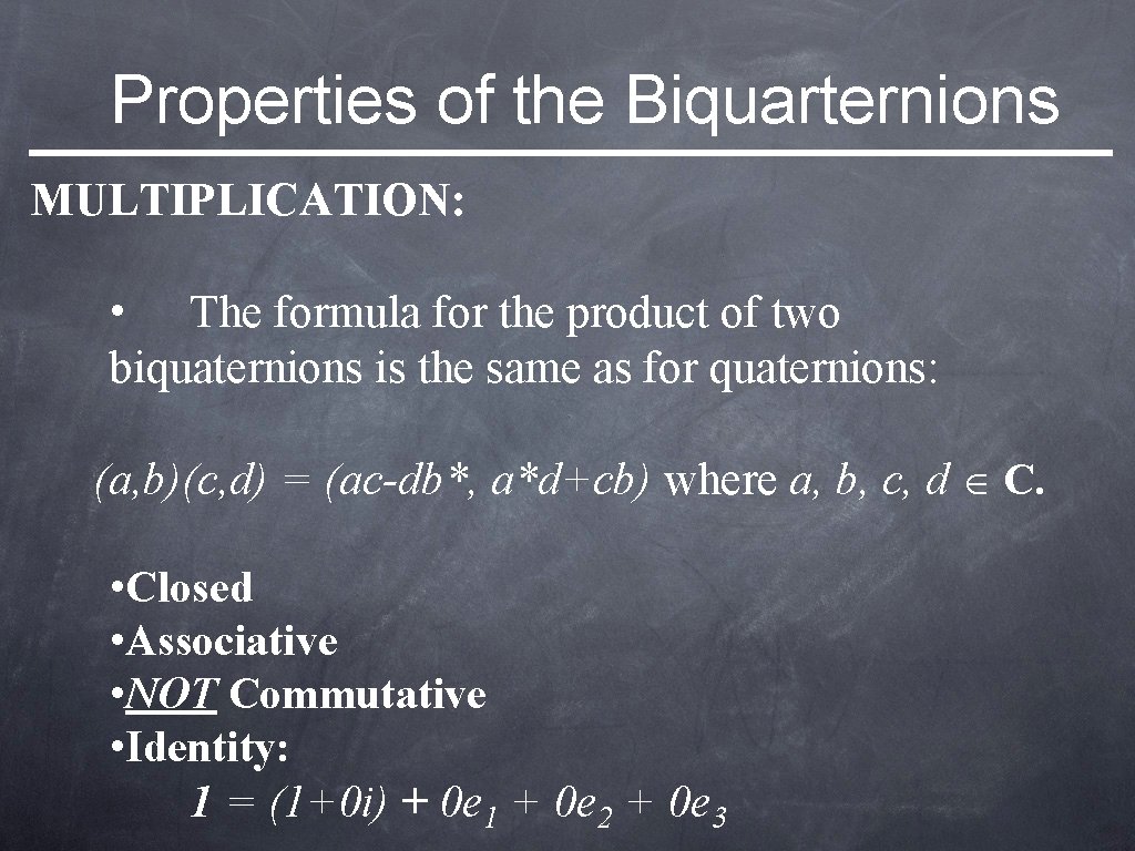 Properties of the Biquarternions MULTIPLICATION: • The formula for the product of two biquaternions