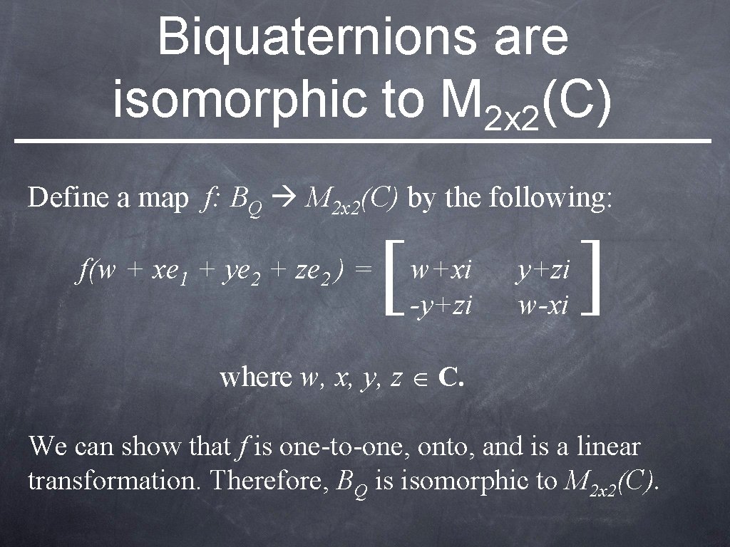 Biquaternions are isomorphic to M 2 x 2(C) Define a map f: BQ M