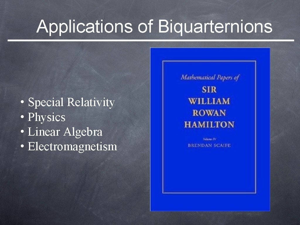 Applications of Biquarternions • Special Relativity • Physics • Linear Algebra • Electromagnetism 