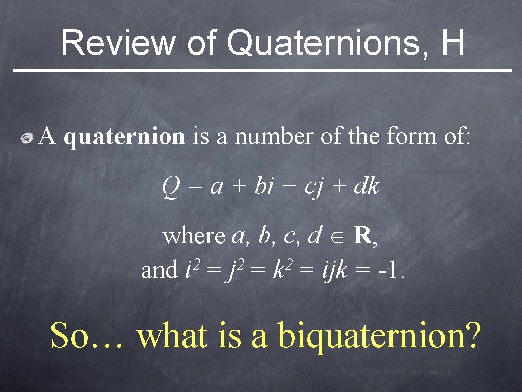 Review of Quaternions, H A quaternion is a number of the form of: Q