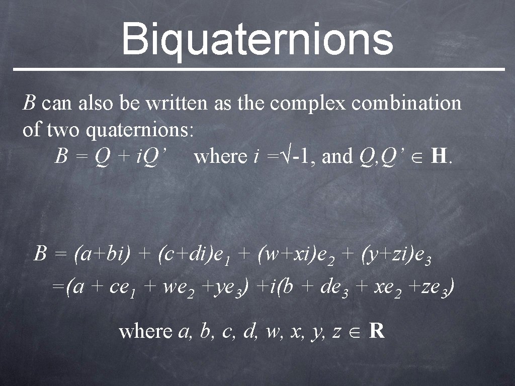 Biquaternions B can also be written as the complex combination of two quaternions: B