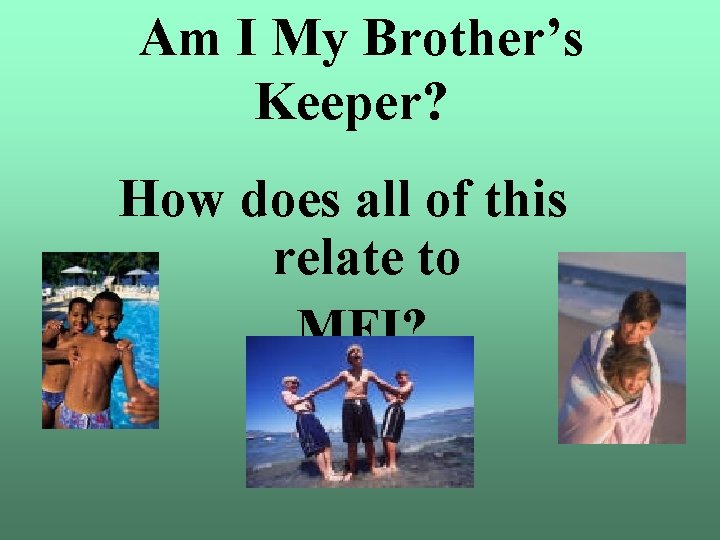 Am I My Brother’s Keeper? How does all of this relate to MFI? 