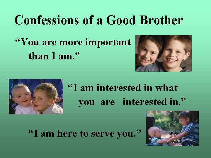 Confessions of a Good Brother “You are more important than I am. ” “I