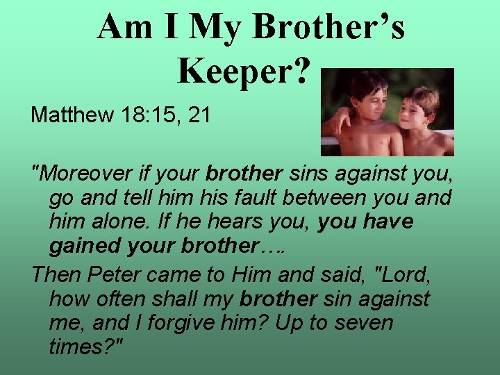 Am I My Brother’s Keeper? Matthew 18: 15, 21 "Moreover if your brother sins