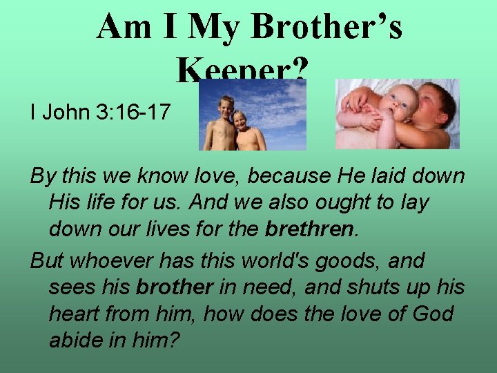 Am I My Brother’s Keeper? I John 3: 16 -17 By this we know