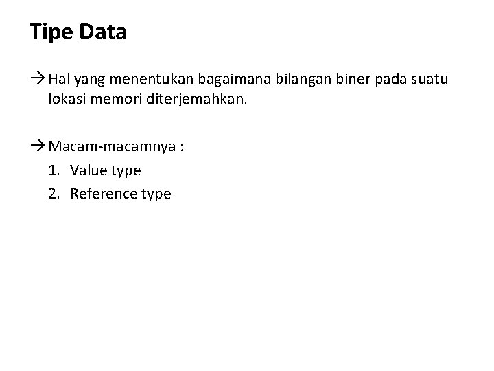 Tipe Data Hal yang menentukan bagaimana bilangan biner pada suatu lokasi memori diterjemahkan. Macam-macamnya